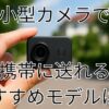 小型カメラで携帯に送れるモデルは？無線でリアルタイム確認できると便利！