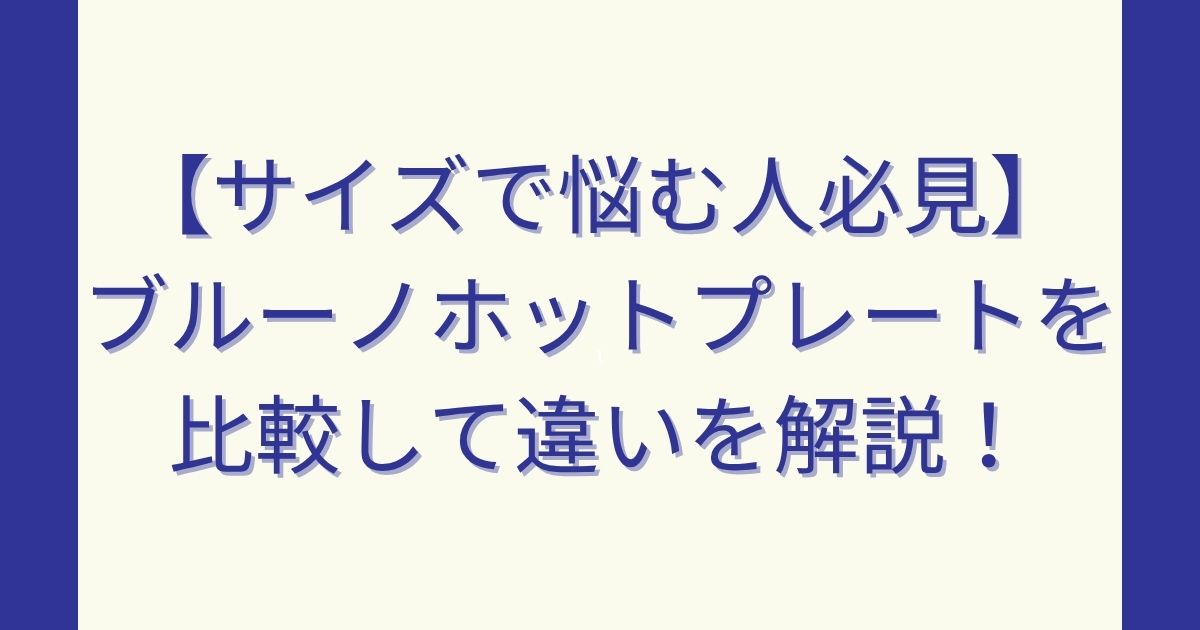 【サイズで悩む人必見】ブルーノホットプレートを比較して違いを解説！