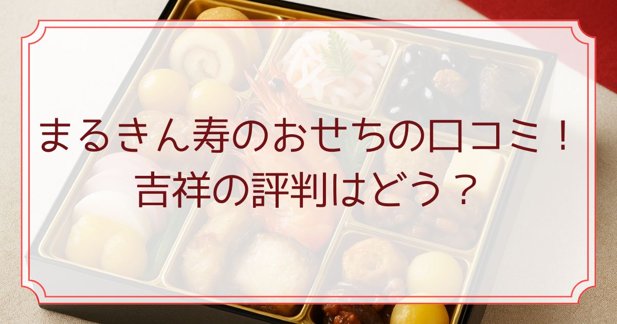 まるきん寿のおせちの口コミ！吉祥の評判はどう？