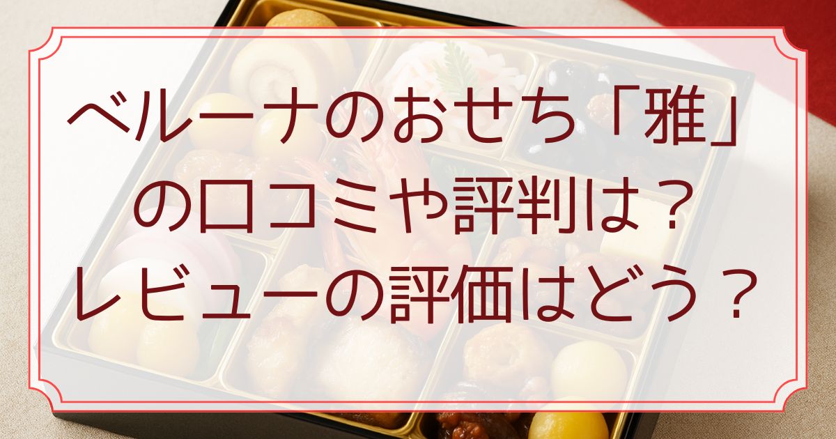 ベルーナのおせち「雅」の口コミや評判は？レビューの評価はイマイチ？
