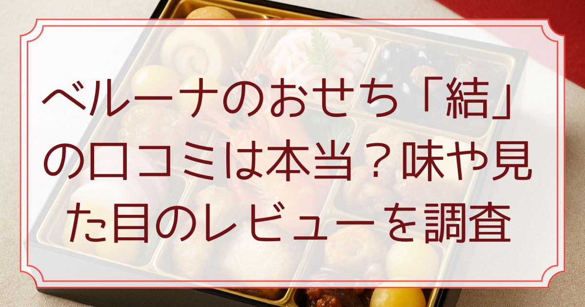 ベルーナのおせち「結」の口コミは本当？味や見た目のレビューを調査