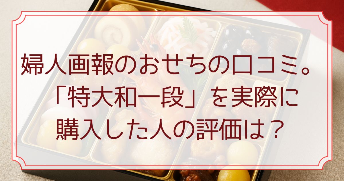 婦人画報のおせちの口コミ。「特大和一段」を実際に購入した人の評価は？