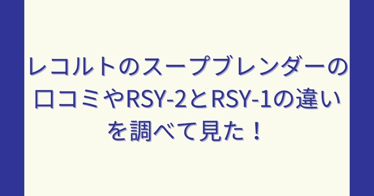 レコルトのスープブレンダーの口コミやRSY-2とRSY-1の違いを調べて見た！