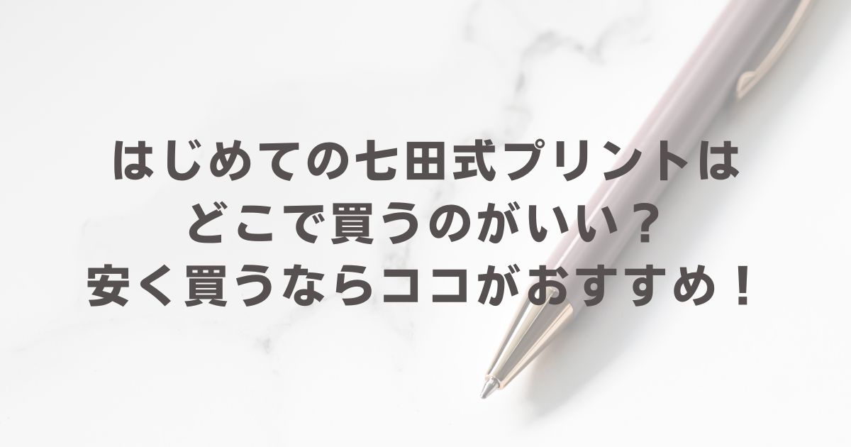 はじめての七田式プリントはどこで買うのがいい？安く買うならココがおすすめ！